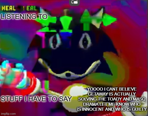 rewrite midreta annoucement temp | YOOOO I CANT BELIEVE GETAWAY IS ACTUALLY SOLVING THE TOADY AND MASQ DRAMA LET ME KNOW WHO IS INNOCENT AND WHO IS GUILTY | image tagged in rewrite midreta annoucement temp | made w/ Imgflip meme maker