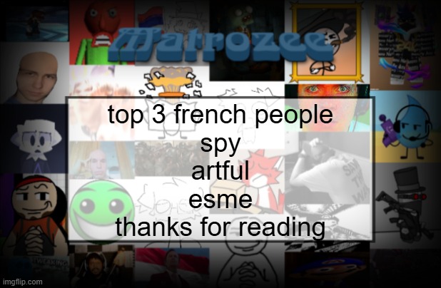 Matrozee Template V2 | top 3 french people
spy
artful
esme
thanks for reading | image tagged in matrozee template v2 | made w/ Imgflip meme maker