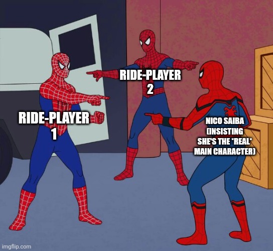 Triple Ride-Player | RIDE-PLAYER 2; RIDE-PLAYER 1; NICO SAIBA (INSISTING SHE'S THE *REAL* MAIN CHARACTER) | image tagged in spider man triple,kamen rider | made w/ Imgflip meme maker