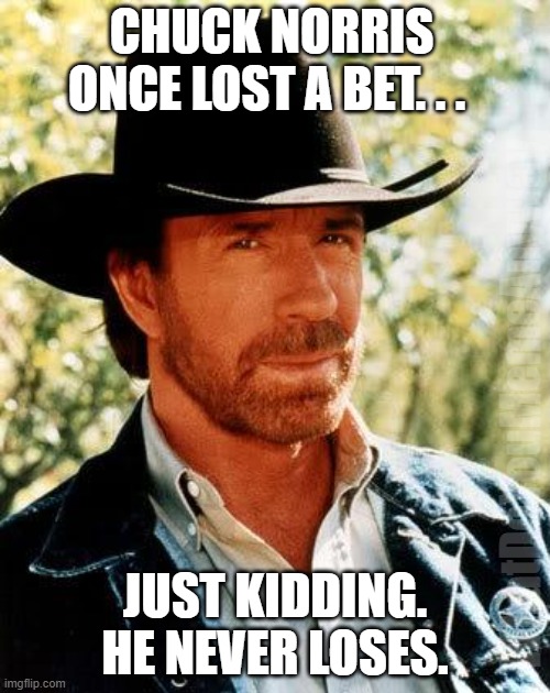 Sike! | CHUCK NORRIS ONCE LOST A BET. . . WhatDoYouMemeAnyway; JUST KIDDING. HE NEVER LOSES. | image tagged in memes,chuck norris | made w/ Imgflip meme maker