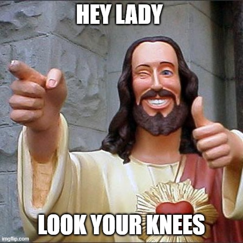 #funny | HEY LADY; LOOK YOUR KNEES | image tagged in memes,buddy christ | made w/ Imgflip meme maker