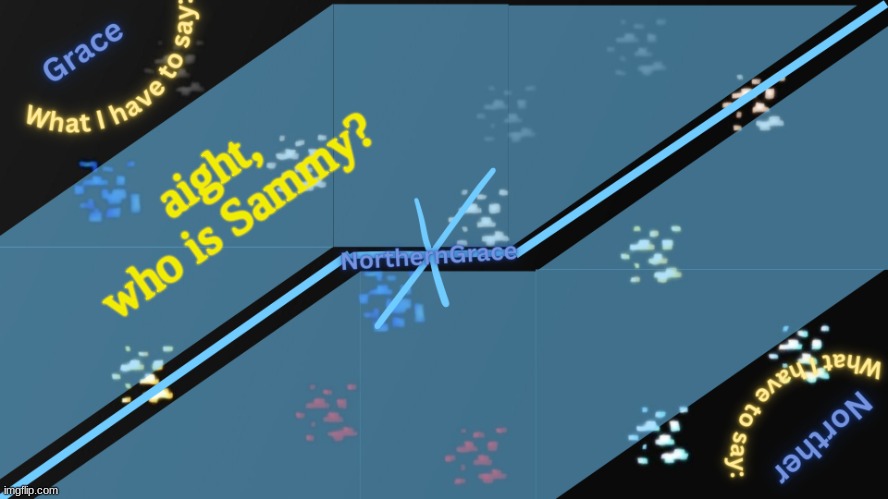 NorthernGrace Temp v2 | aight, who is Sammy? | image tagged in northerngrace temp v2 | made w/ Imgflip meme maker