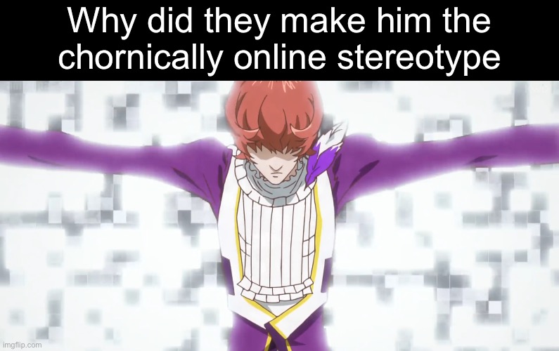 Why did they make him the chornically online stereotype | made w/ Imgflip meme maker