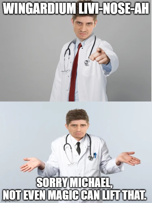 This spell requires original parts. | WINGARDIUM LIVI-NOSE-AH; SORRY MICHAEL,
NOT EVEN MAGIC CAN LIFT THAT. | image tagged in nosenomore,this spell requires original parts | made w/ Imgflip meme maker
