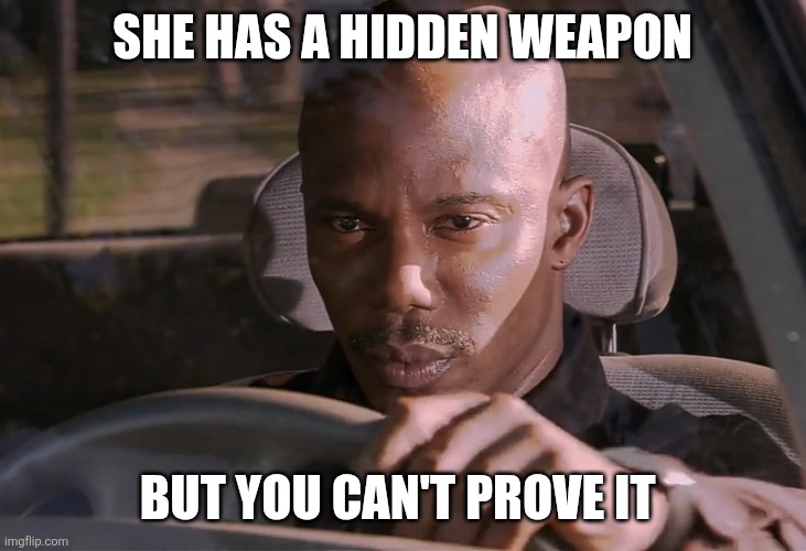 Doakes | SHE HAS A HIDDEN WEAPON; BUT YOU CAN'T PROVE IT | image tagged in doakes | made w/ Imgflip meme maker