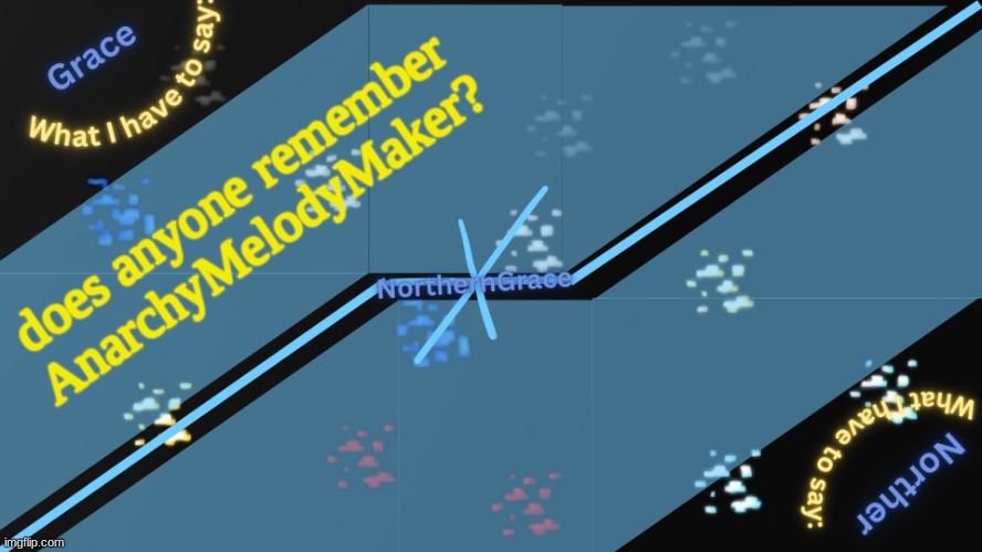 NorthernGrace Temp v2 | does anyone remember AnarchyMelodyMaker? | image tagged in northerngrace temp v2 | made w/ Imgflip meme maker
