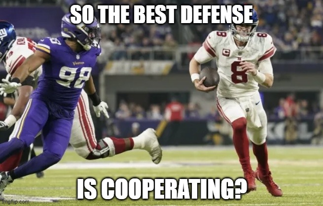 Missed tackle | SO THE BEST DEFENSE IS COOPERATING? | image tagged in missed tackle | made w/ Imgflip meme maker
