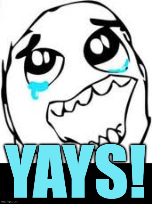 Tears Of Joy Meme | YAYS! | image tagged in memes,tears of joy | made w/ Imgflip meme maker