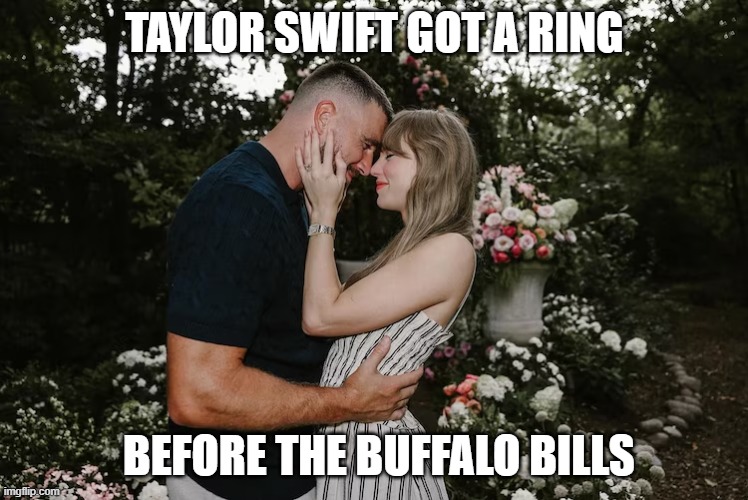 Buffalo Bills don't have a ring but Taylor Swift does | TAYLOR SWIFT GOT A RING; BEFORE THE BUFFALO BILLS | image tagged in buffalo bills,taylor swift,travis kelce | made w/ Imgflip meme maker