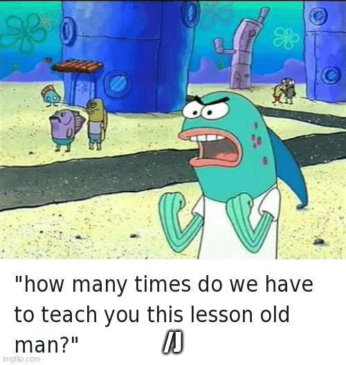 Spongebob lesson old man (kick my butt) | /J | image tagged in spongebob lesson old man kick my butt | made w/ Imgflip meme maker