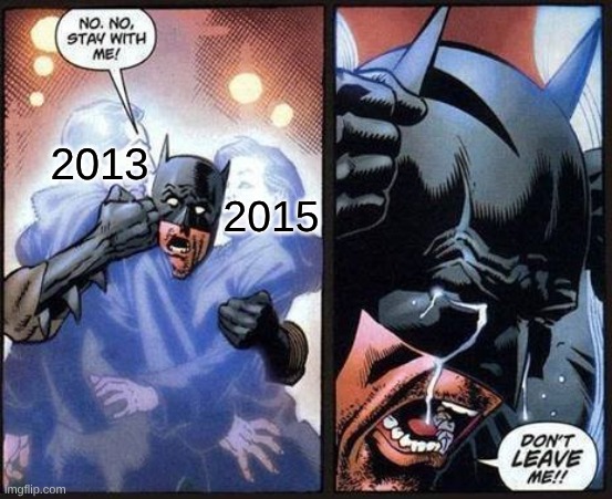 It's Unlikely Time Travel Will Ever Become Possible | 2013; 2015 | image tagged in batman don't leave me,memes,nostalgia | made w/ Imgflip meme maker