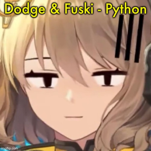 good dubstep music | Dodge & Fuski - Python | image tagged in anis | made w/ Imgflip meme maker