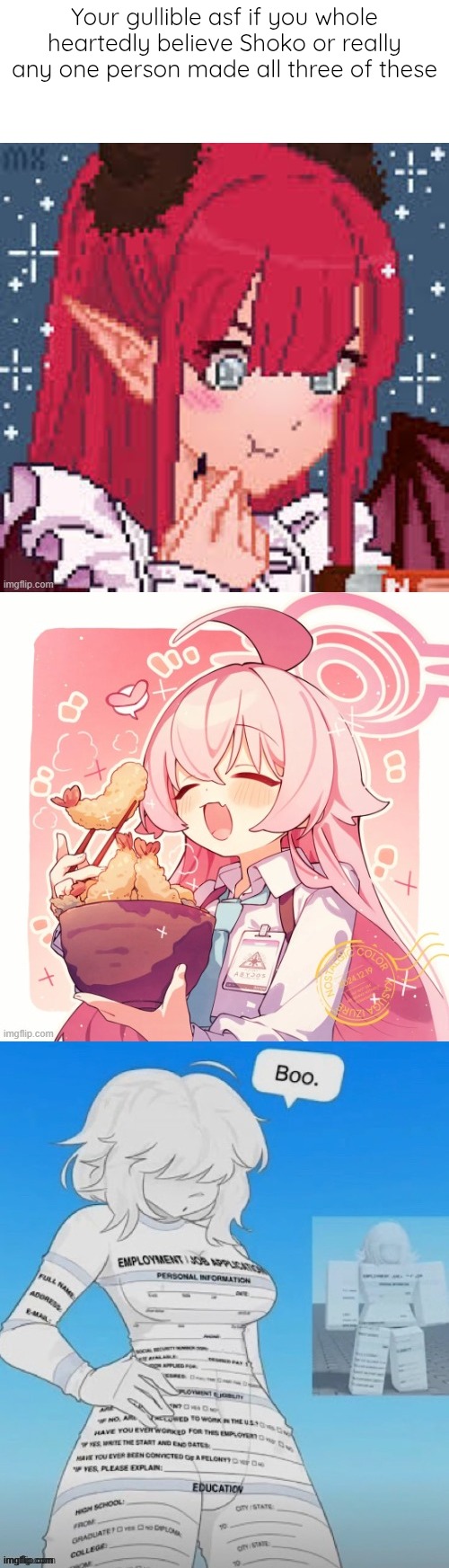 Your gullible asf if you whole heartedly believe Shoko or really any one person made all three of these | made w/ Imgflip meme maker