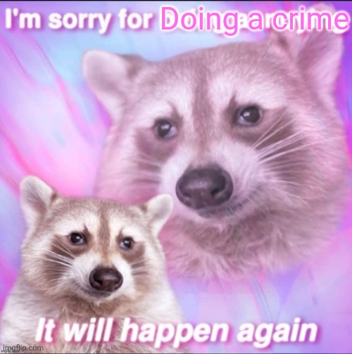 Doing a crime | image tagged in sorry for being annoying | made w/ Imgflip meme maker