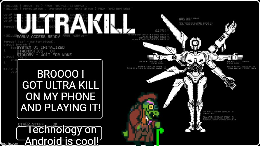 You can download anything on Android at this point | BROOOO I GOT ULTRA KILL ON MY PHONE AND PLAYING IT! Technology on Android is cool! | image tagged in v1 announcment temp because i felt like it eyah | made w/ Imgflip meme maker