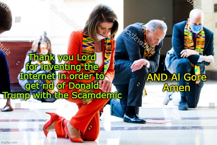 It's why the Amish weren't affected | Thank you Lord for inventing the Internet in order to get rid of Donald Trump with the Scamdemic; AND Al Gore
Amen | image tagged in pelosi schumer praying internet scamdemic meme | made w/ Imgflip meme maker