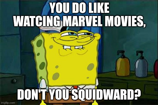 Don't You Squidward Meme | YOU DO LIKE WATCING MARVEL MOVIES, DON'T YOU SQUIDWARD? | image tagged in memes,don't you squidward | made w/ Imgflip meme maker