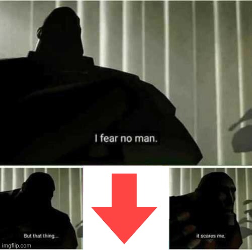 don't we all? | image tagged in i fear no man | made w/ Imgflip meme maker
