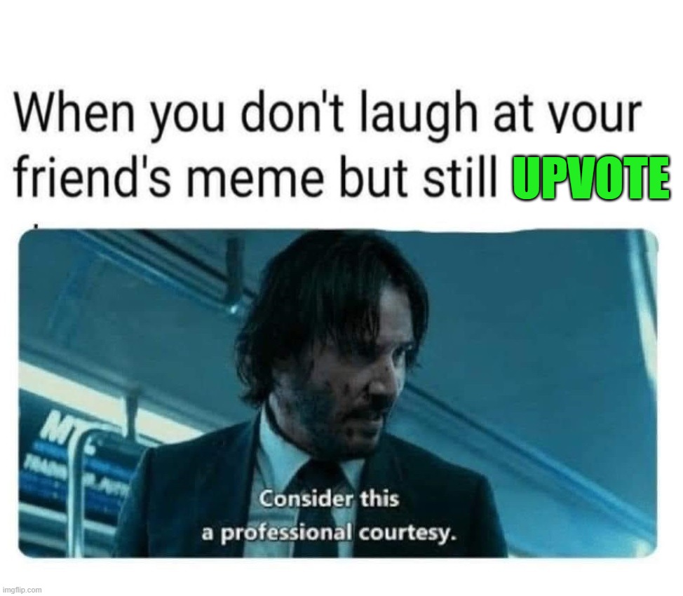 KEANU PROFESSIONAL COURTESY BLANK | UPVOTE | image tagged in keanu professional courtesy blank | made w/ Imgflip meme maker