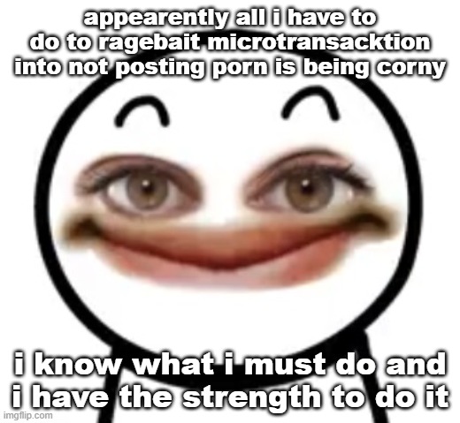 let the games begin i guess | appearently all i have to do to ragebait microtransacktion into not posting porn is being corny; i know what i must do and i have the strength to do it | image tagged in ice cream sandwich outlier | made w/ Imgflip meme maker