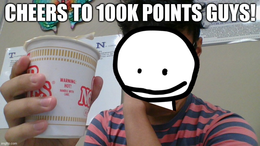 CHEERS! | CHEERS TO 100K POINTS GUYS! | image tagged in memes,100k points | made w/ Imgflip meme maker