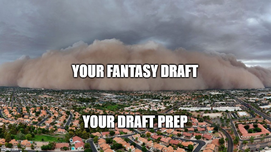 Fantasy Draft Prep | YOUR FANTASY DRAFT; YOUR DRAFT PREP | image tagged in haboob | made w/ Imgflip meme maker