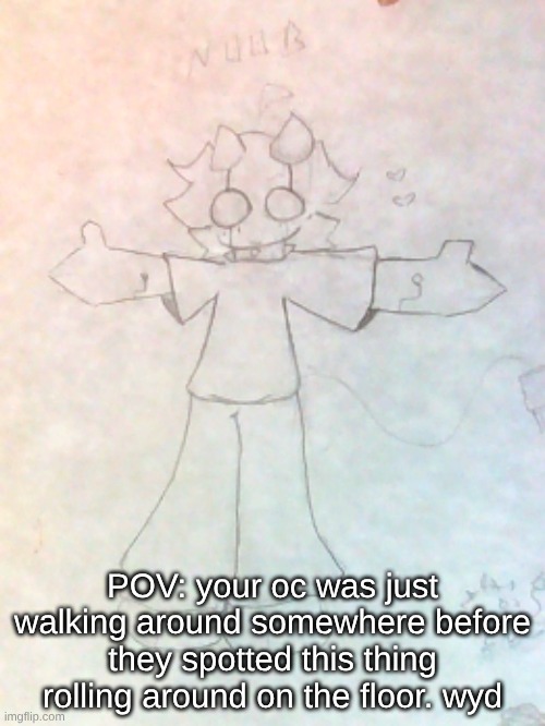 POV: your oc was just walking around somewhere before they spotted this thing rolling around on the floor. wyd | made w/ Imgflip meme maker