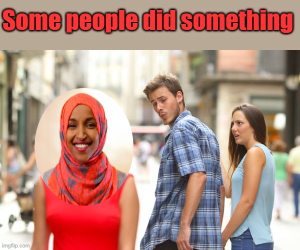 Omars district, buckle up. | Some people did something | image tagged in memes,distracted boyfriend | made w/ Imgflip meme maker