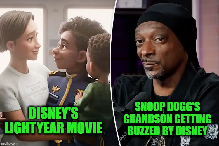 Papa Snoop? How she Have a Baby with a Woman? She’s a Woman! | SNOOP DOGG'S GRANDSON GETTING BUZZED BY DISNEY; DISNEY'S LIGHTYEAR MOVIE | image tagged in buzzed snoop dogg | made w/ Imgflip meme maker