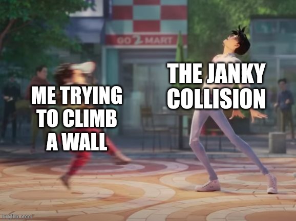 Why must my favorite games have bad physics engines? | THE JANKY COLLISION; ME TRYING TO CLIMB
A WALL | image tagged in saja boys blast,gaming,physics,janky | made w/ Imgflip meme maker