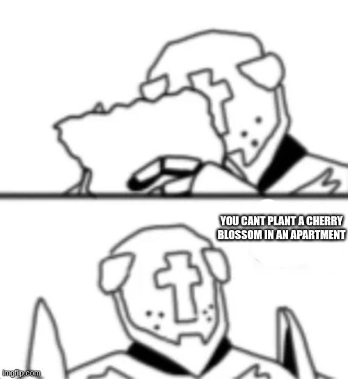 YOU CANT PLANT A CHERRY BLOSSOM IN AN APARTMENT | YOU CANT PLANT A CHERRY BLOSSOM IN AN APARTMENT | image tagged in this is heresy,you cant plant a cherry blossom in an apartment | made w/ Imgflip meme maker