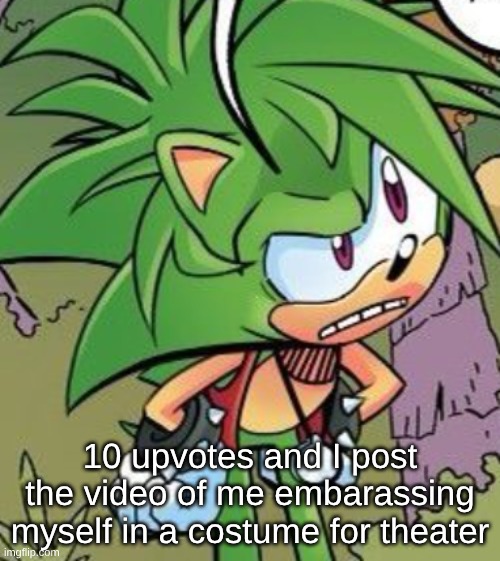 WHENEVER I get my phone back btw. mom's strict. | 10 upvotes and I post the video of me embarassing myself in a costume for theater | made w/ Imgflip meme maker