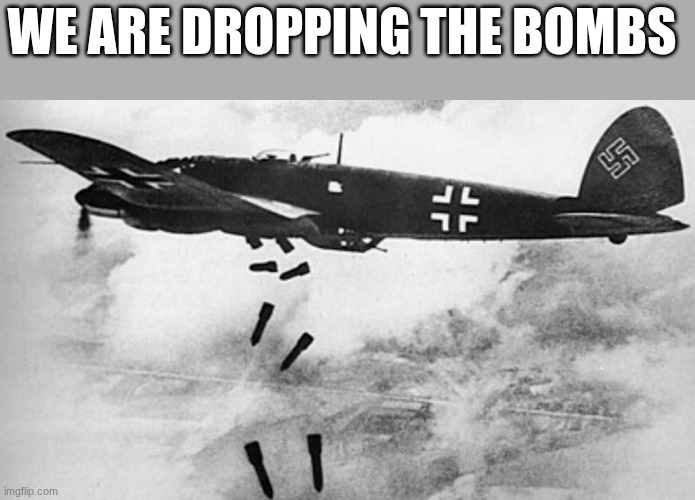 bomber | WE ARE DROPPING THE BOMBS | image tagged in bomber | made w/ Imgflip meme maker