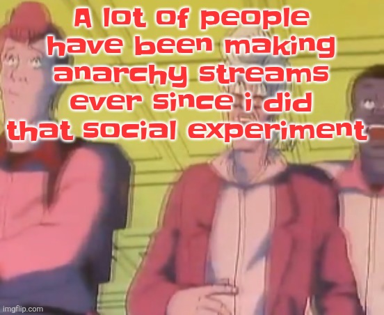 yo chat are we cooked fr?? | A lot of people have been making anarchy streams ever since i did that social experiment | image tagged in yo chat are we cooked fr | made w/ Imgflip meme maker