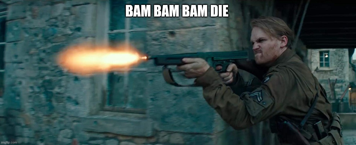 soldiers | BAM BAM BAM DIE | image tagged in soldiers | made w/ Imgflip meme maker