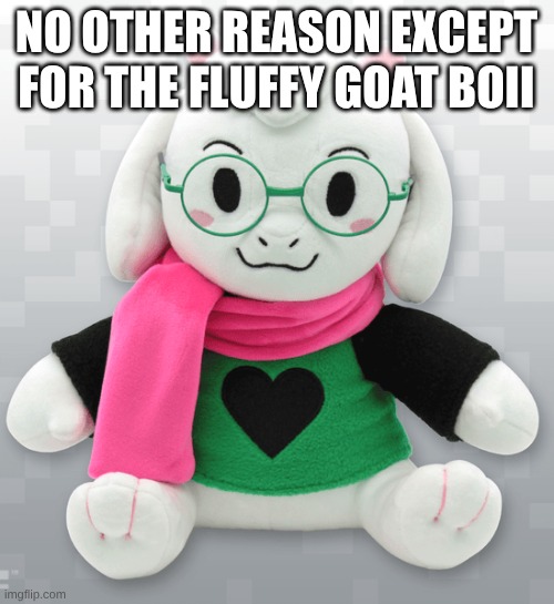 Ralsei plush | NO OTHER REASON EXCEPT FOR THE FLUFFY GOAT BOII | image tagged in ralsei plush | made w/ Imgflip meme maker