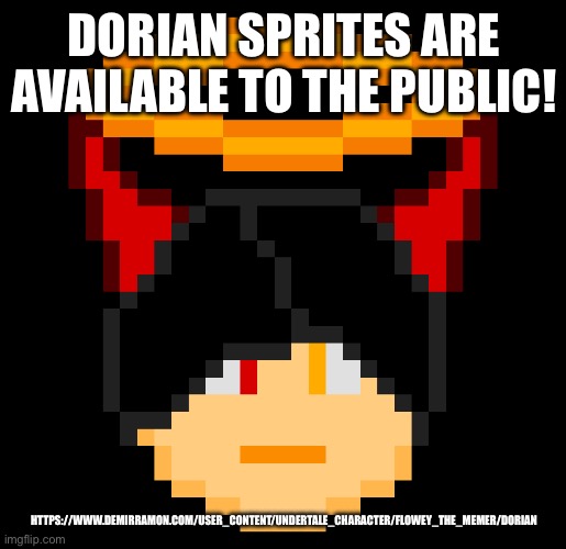 https://www.demirramon.com/user_content/undertale_character/Flowey_The_Memer/dorian | DORIAN SPRITES ARE AVAILABLE TO THE PUBLIC! HTTPS://WWW.DEMIRRAMON.COM/USER_CONTENT/UNDERTALE_CHARACTER/FLOWEY_THE_MEMER/DORIAN | image tagged in dorian | made w/ Imgflip meme maker