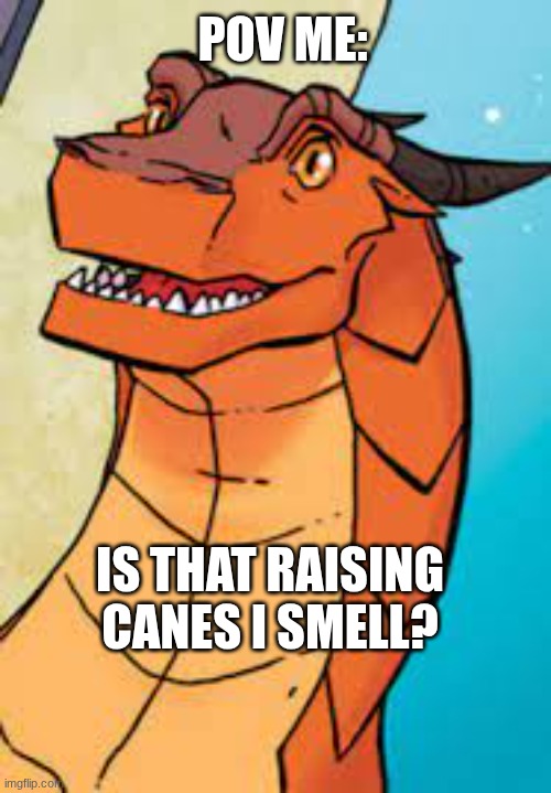 POV: ME | POV ME:; IS THAT RAISING CANES I SMELL? | image tagged in clay wof | made w/ Imgflip meme maker
