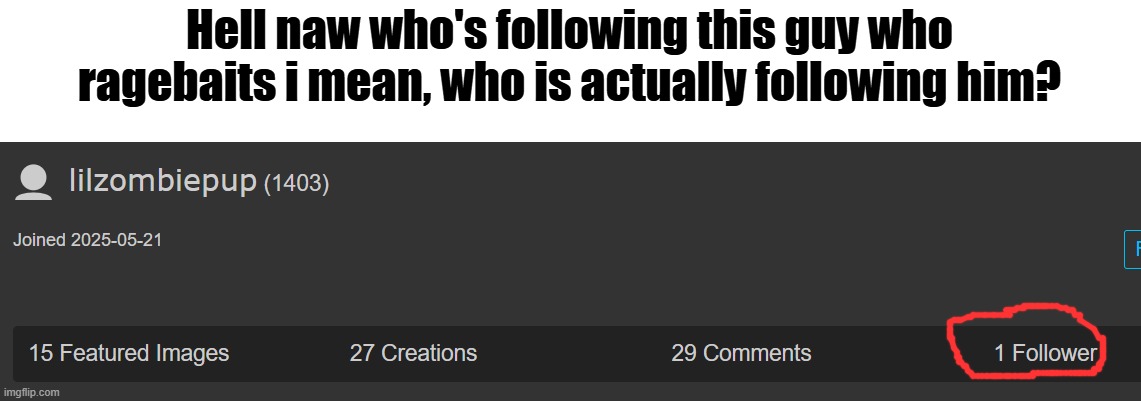 Hell naw who's following this guy who ragebaits i mean, who is actually following him? | made w/ Imgflip meme maker