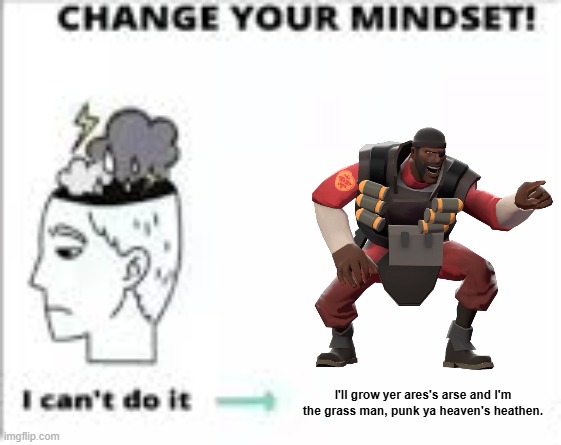 I'll grow yer ares's arse and I'm the grass man, punk ya heaven's heathen. | made w/ Imgflip meme maker