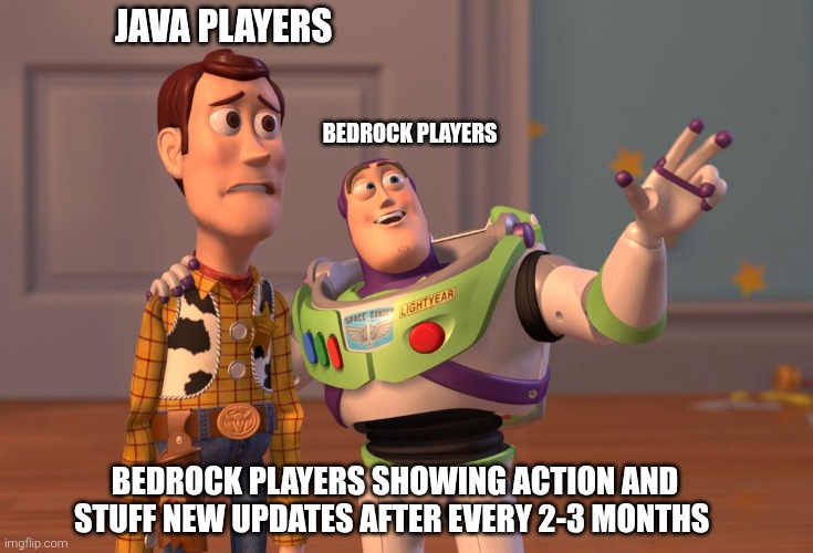 Minecraft action and stuff | JAVA PLAYERS; BEDROCK PLAYERS; BEDROCK PLAYERS SHOWING ACTION AND STUFF NEW UPDATES AFTER EVERY 2-3 MONTHS | image tagged in memes,x x everywhere | made w/ Imgflip meme maker