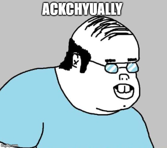 Well Ackchyually | ACKCHYUALLY | image tagged in well ackchyually | made w/ Imgflip meme maker