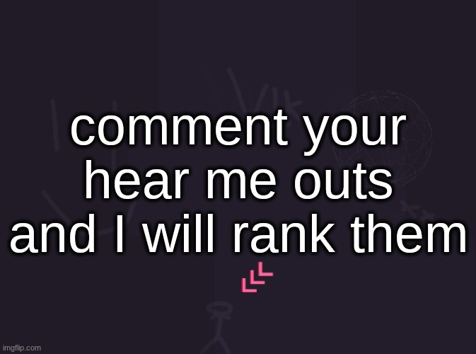 vik's image | comment your hear me outs and I will rank them | image tagged in vik's image | made w/ Imgflip meme maker