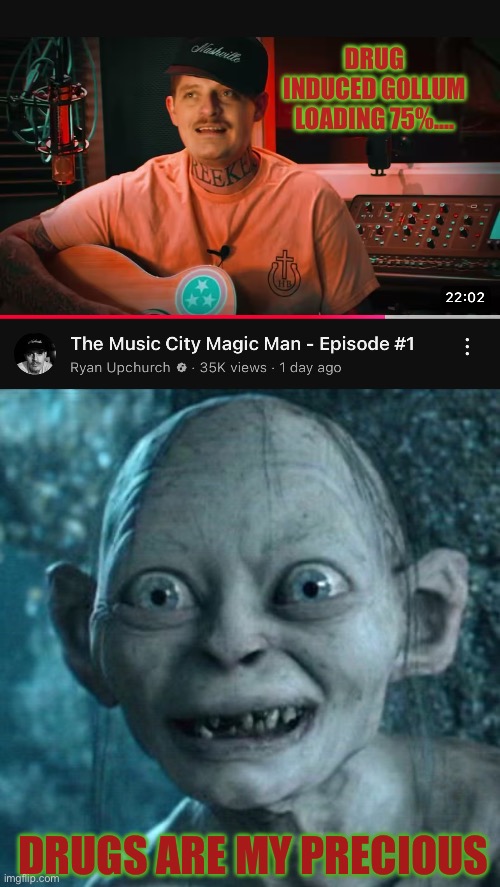 Raise Hell Eat Drugs | DRUG INDUCED GOLLUM LOADING 75%…. DRUGS ARE MY PRECIOUS | image tagged in ryan upchurch,adam calhoun,the war tour,rhec,country rap,cheatham county | made w/ Imgflip meme maker