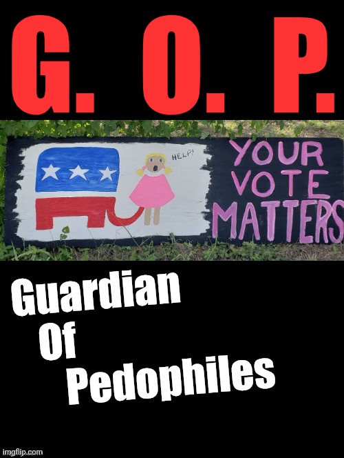 They're protecting their DICK-traitor | G.  O.  P. Guardian
   Of
      Pedophiles | image tagged in gop,trump,sex offenders | made w/ Imgflip meme maker