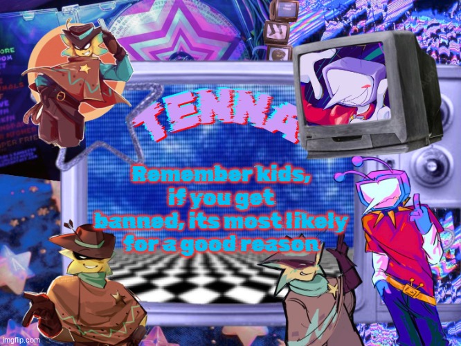Mewo's Tenna And Starlo temp (By Asriel) | Remember kids, if you get banned, its most likely for a good reason | image tagged in mewo's tenna and starlo temp by asriel | made w/ Imgflip meme maker