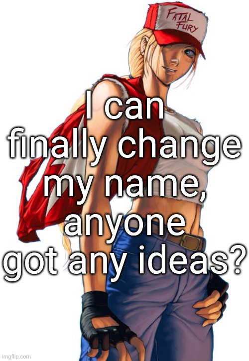 Female Terry Bogard | I can finally change my name, anyone got any ideas? | image tagged in female terry bogard | made w/ Imgflip meme maker
