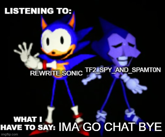 rewrite and tf2 shared temp | IMA GO CHAT BYE | image tagged in rewrite and tf2 shared temp | made w/ Imgflip meme maker