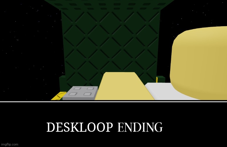 DESKLOOP ENDING IS REAAAAAAALLLLL! (I also like the music that plays) | DESKLOOP | made w/ Imgflip meme maker