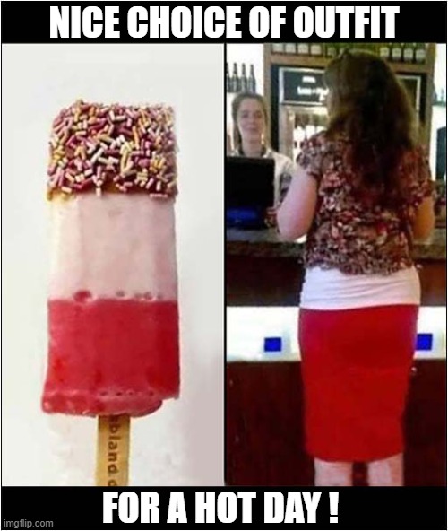 I Think She 'Nailed' It ! | NICE CHOICE OF OUTFIT; FOR A HOT DAY ! | image tagged in cool,ice lolly,outfit | made w/ Imgflip meme maker